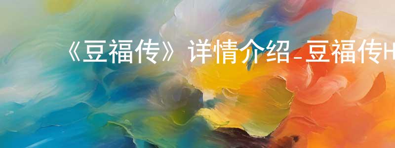﻿陈旭鸣发布﻿《豆福传》详情介绍_豆福传HD在线观看_豆福传迅雷下载_动漫剧场